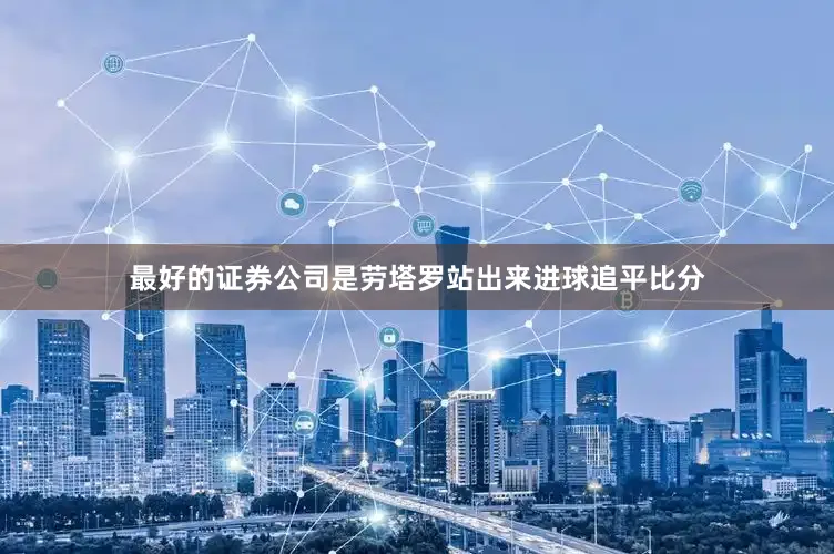 最好的证券公司是劳塔罗站出来进球追平比分
