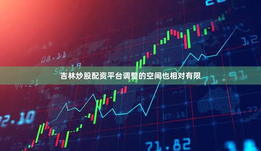 吉林炒股配资平台调整的空间也相对有限