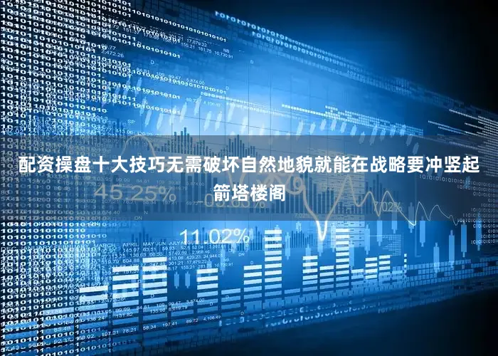 配资操盘十大技巧无需破坏自然地貌就能在战略要冲竖起箭塔楼阁